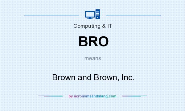 What does BRO mean? It stands for Brown and Brown, Inc.