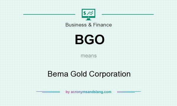 What does BGO mean? It stands for Bema Gold Corporation