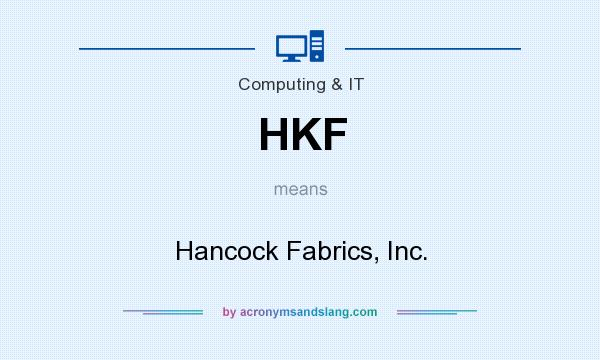 What does HKF mean? It stands for Hancock Fabrics, Inc.