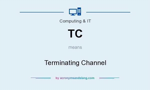 What does TC mean? It stands for Terminating Channel