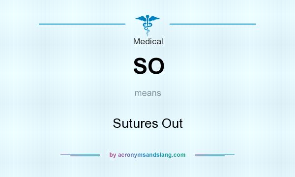 What does SO mean? It stands for Sutures Out