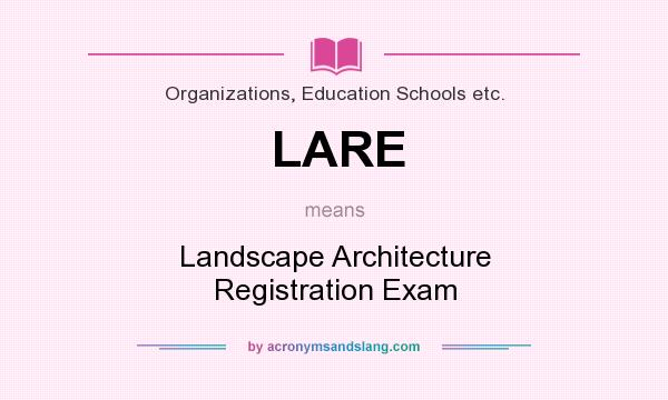 What does LARE mean? It stands for Landscape Architecture Registration Exam