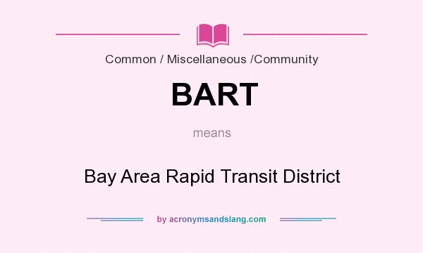 What does BART mean? It stands for Bay Area Rapid Transit District