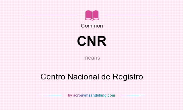 What does CNR mean? It stands for Centro Nacional de Registro