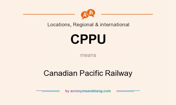 What does CPPU mean? It stands for Canadian Pacific Railway