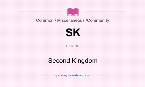 What does SK mean? It stands for Second Kingdom