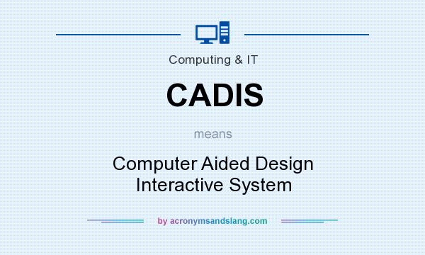 What does CADIS mean? It stands for Computer Aided Design Interactive System