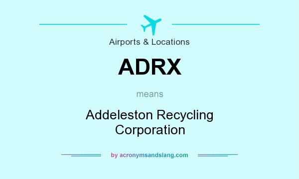 What does ADRX mean? It stands for Addeleston Recycling Corporation