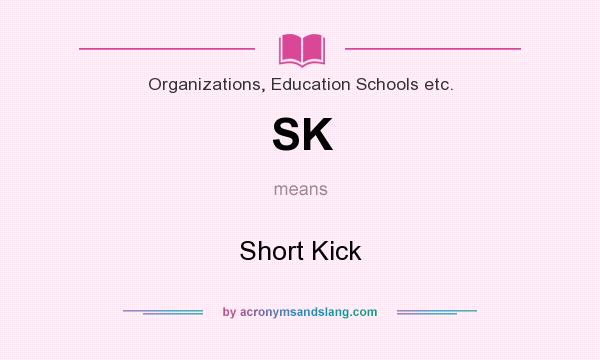 What does SK mean? It stands for Short Kick