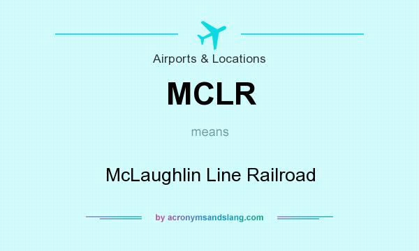 What does MCLR mean? It stands for McLaughlin Line Railroad