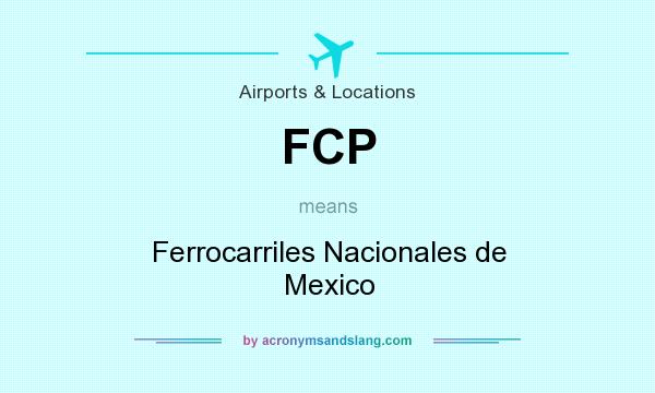 What does FCP mean? It stands for Ferrocarriles Nacionales de Mexico