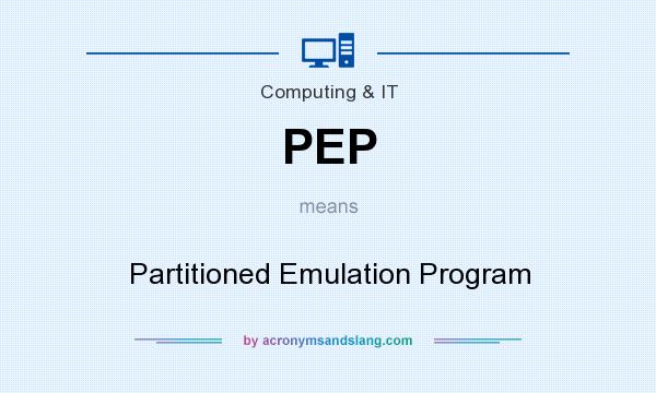 What does PEP mean? It stands for Partitioned Emulation Program