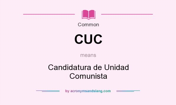 What does CUC mean? It stands for Candidatura de Unidad Comunista