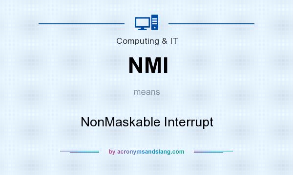 What does NMI mean? It stands for NonMaskable Interrupt
