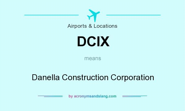 What does DCIX mean? It stands for Danella Construction Corporation