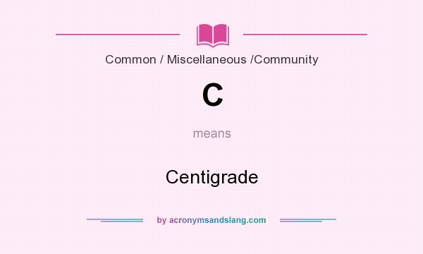 What does C mean? It stands for Centigrade
