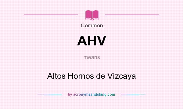 What does AHV mean? It stands for Altos Hornos de Vizcaya