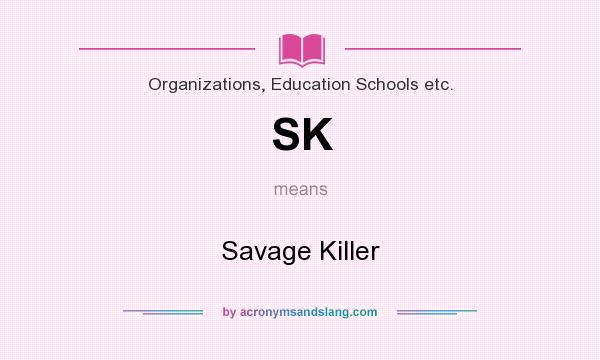 What does SK mean? It stands for Savage Killer