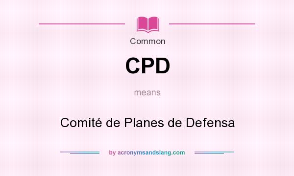What does CPD mean? It stands for Comité de Planes de Defensa