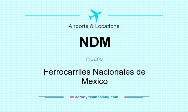 What does NDM mean? It stands for Ferrocarriles Nacionales de Mexico