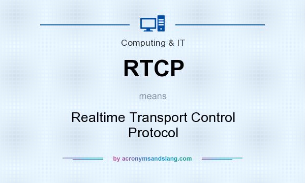 What does RTCP mean? It stands for Realtime Transport Control Protocol