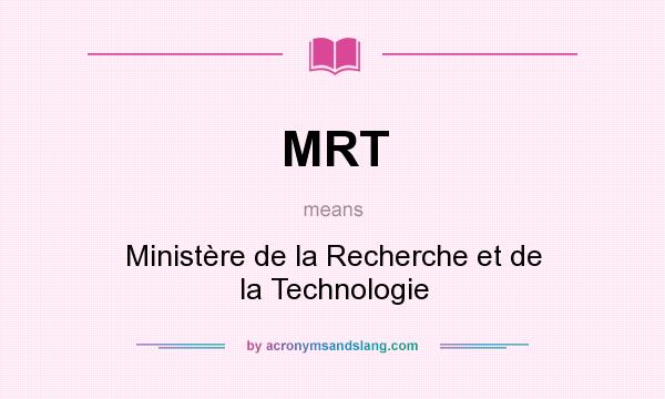 What does MRT mean? It stands for Ministère de la Recherche et de la Technologie