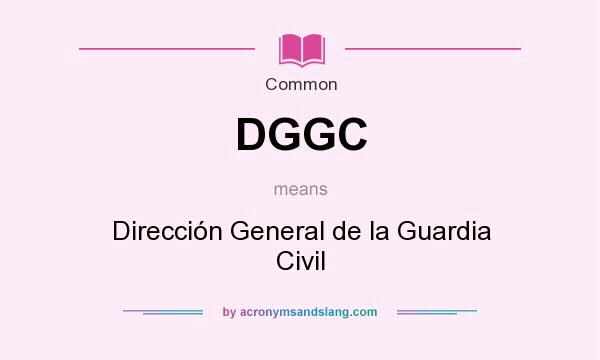 What does DGGC mean? It stands for Dirección General de la Guardia Civil