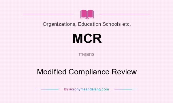 What does MCR mean? It stands for Modified Compliance Review