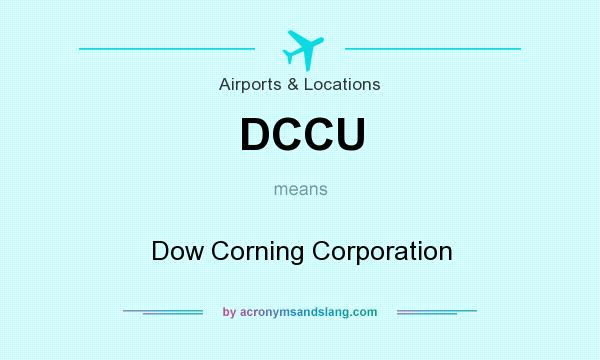 What does DCCU mean? It stands for Dow Corning Corporation