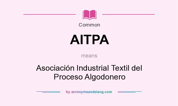 What does AITPA mean? It stands for Asociación Industrial Textil del Proceso Algodonero