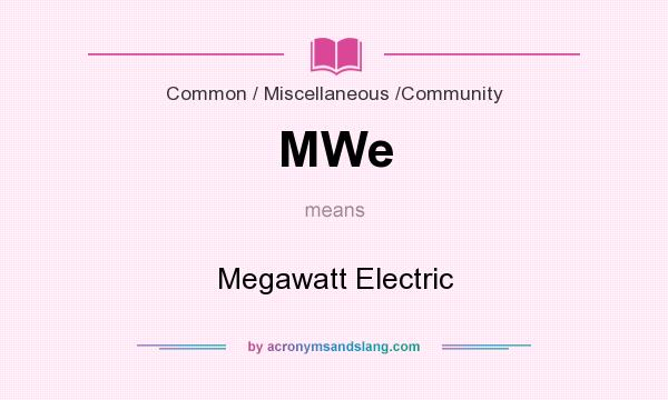 What does MWe mean? It stands for Megawatt Electric