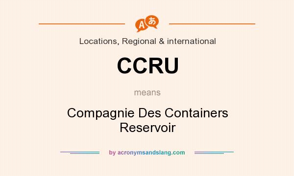 What does CCRU mean? It stands for Compagnie Des Containers Reservoir