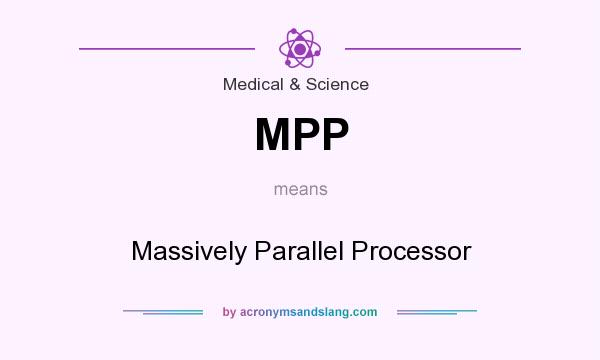What does MPP mean? It stands for Massively Parallel Processor