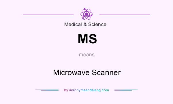 What does MS mean? It stands for Microwave Scanner