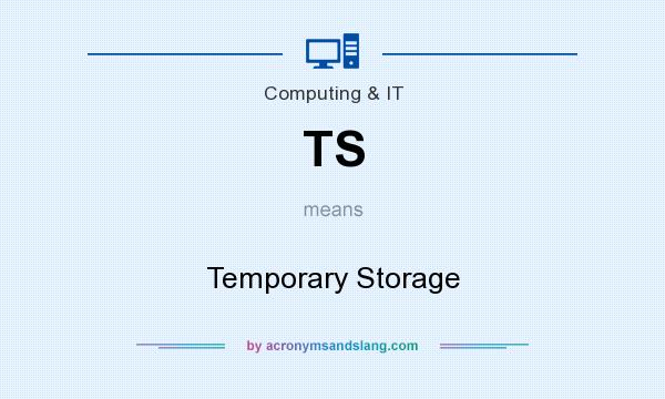 What does TS mean? It stands for Temporary Storage