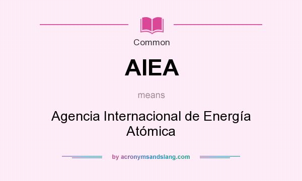 What does AIEA mean? It stands for Agencia Internacional de Energía Atómica