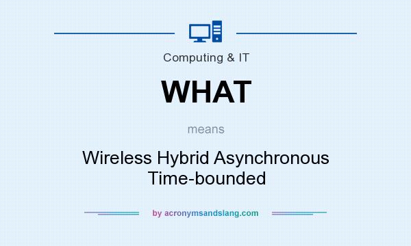 What does WHAT mean? It stands for Wireless Hybrid Asynchronous Time-bounded