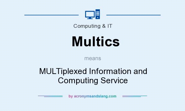 What does Multics mean? It stands for MULTiplexed Information and Computing Service