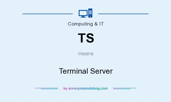 What does TS mean? It stands for Terminal Server