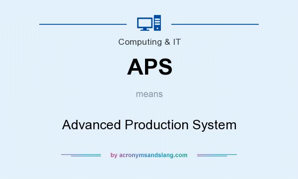 What does APS mean? It stands for Advanced Production System