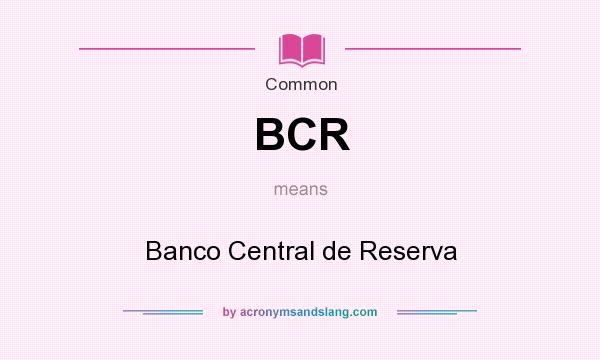 What does BCR mean? It stands for Banco Central de Reserva