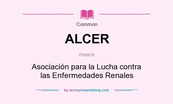 What does ALCER mean? It stands for Asociación para la Lucha contra las Enfermedades Renales