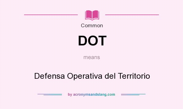 What does DOT mean? It stands for Defensa Operativa del Territorio