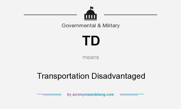 What does TD mean? It stands for Transportation Disadvantaged