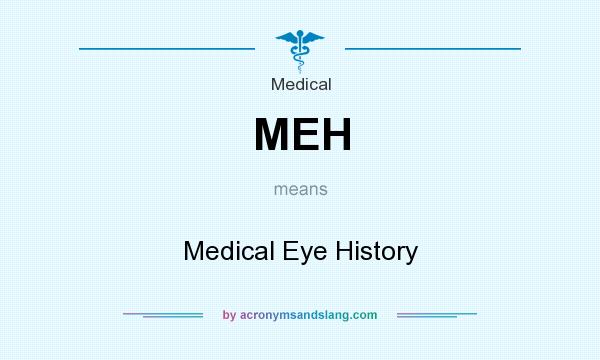 What does MEH mean? It stands for Medical Eye History