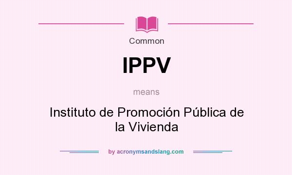 What does IPPV mean? It stands for Instituto de Promoción Pública de la Vivienda
