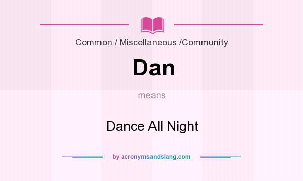 What does Dan mean? It stands for Dance All Night