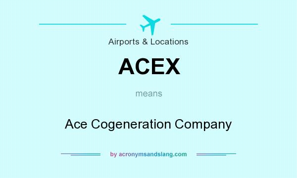 What does ACEX mean? It stands for Ace Cogeneration Company