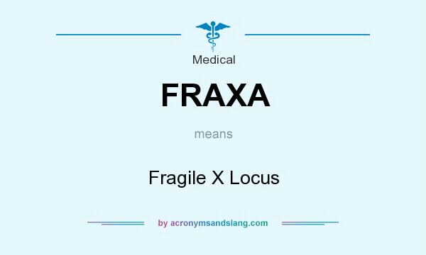 What does FRAXA mean? It stands for Fragile X Locus