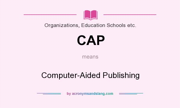 What does CAP mean? It stands for Computer-Aided Publishing